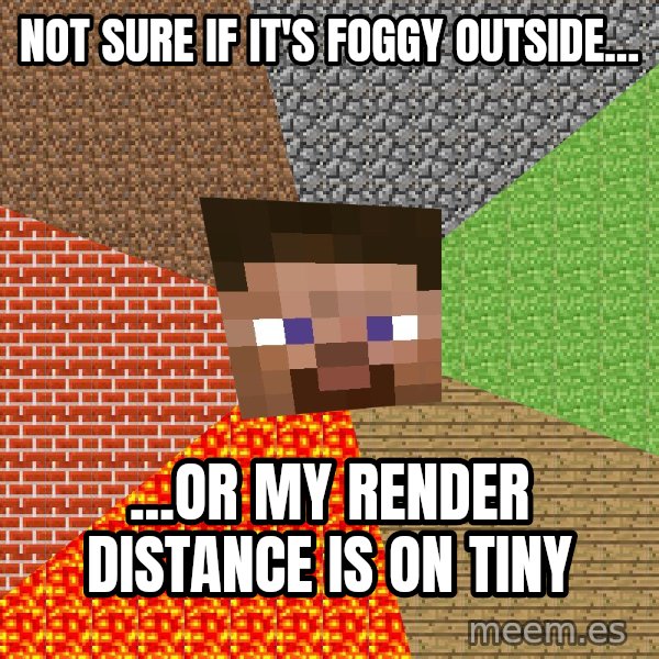 Minecraft Guy meme: Not sure if it's foggy outside... / ...or my render distance is on tiny