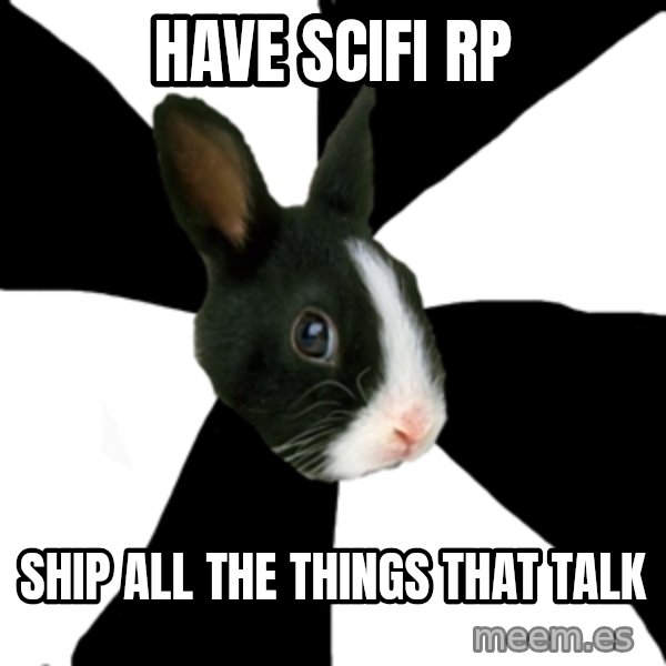 Roleplaying Rabbit meme: Have scifi rp / ship all the things that talk