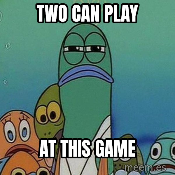 Serious Fish Spongebob meme: Two can play / at this game