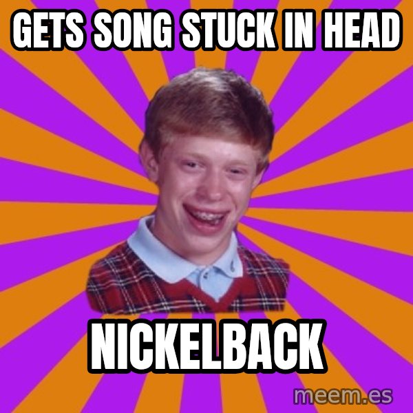 Unlucky Brian Strikes Again meme: Gets song stuck in head / Nickelback