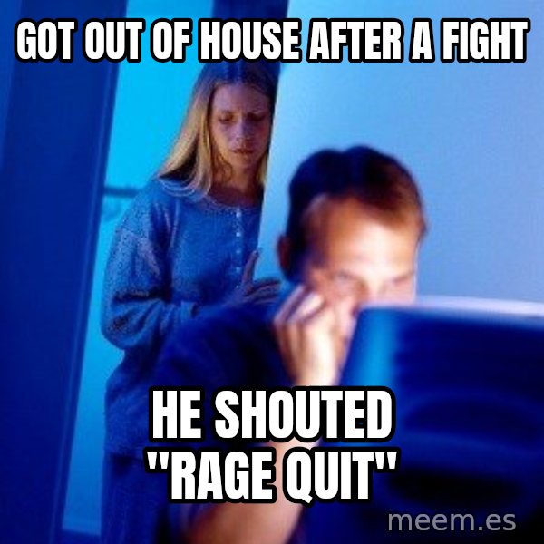 Internet Husband meme: Got out of house after a fight / he shouted "rage quıt"