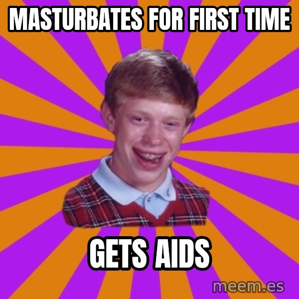Unlucky Brian Strikes Again meme: masturbates for first time / gets aids