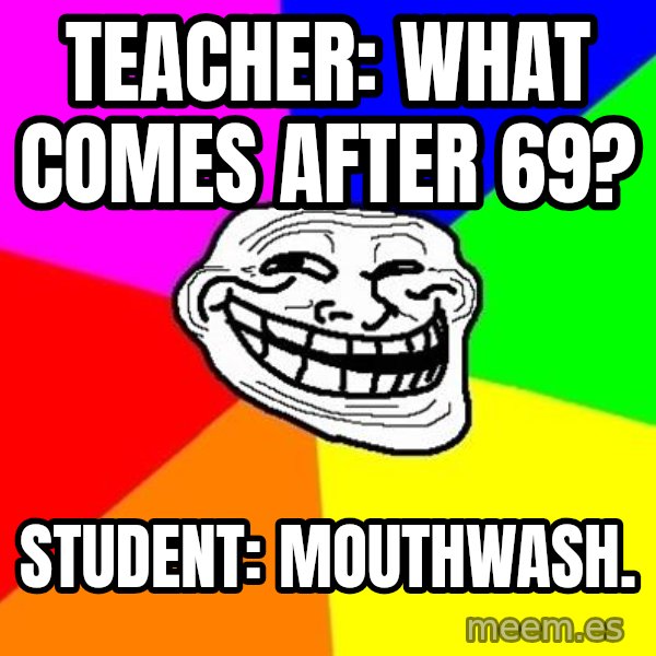 Trollface meme: Teacher: What comes after 69? / Student: mouthwash.
