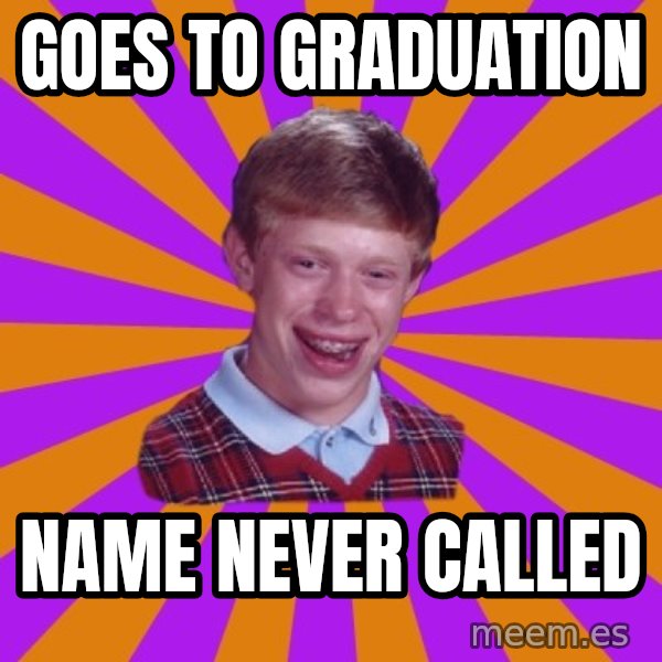 Unlucky Brian Strikes Again meme: Goes to graduation / name never called