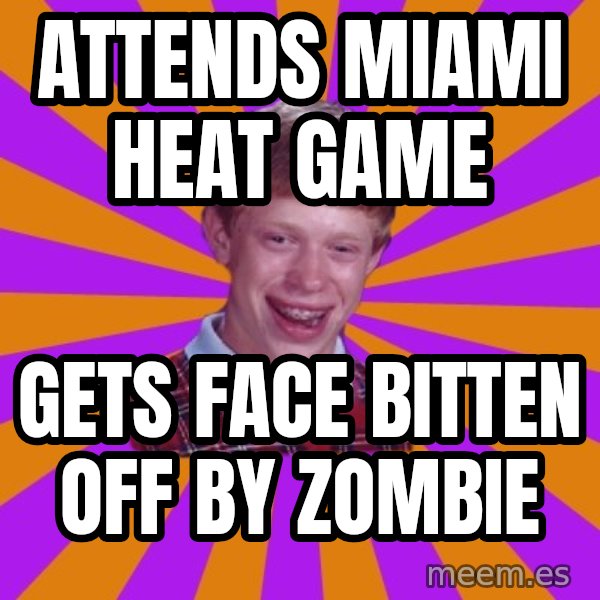 Unlucky Brian Strikes Again meme: Attends Miami Heat Game / gets face bitten off by zombie