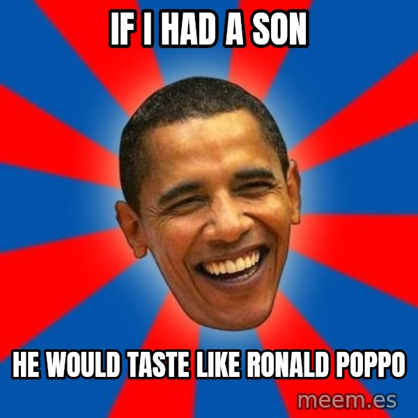 Obama meme: If I HAD A SON / HE WOULD TASTE LIKE Ronald Poppo