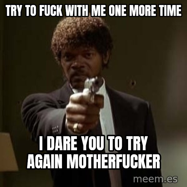 Jules Pulp Fiction meme: Try to fuck with me one more time / i dare you to try again motherfucker