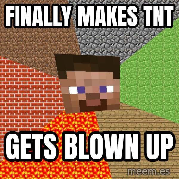 Minecraft Guy meme: finally makes tnt / gets blown up