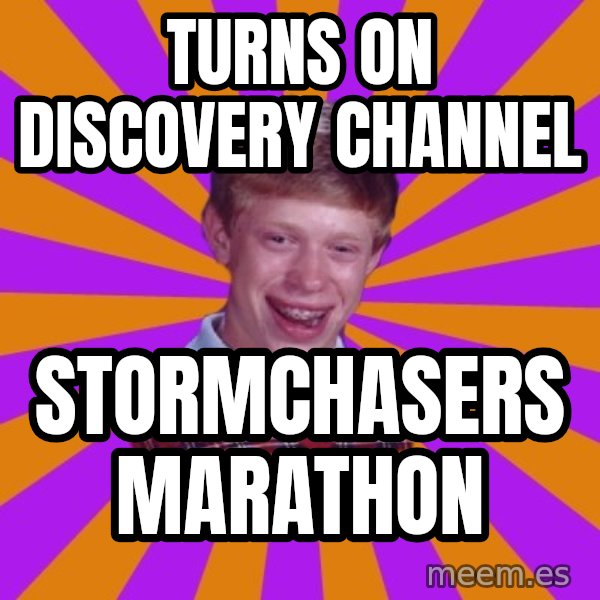 Unlucky Brian Strikes Again meme: Turns on discovery channel / stormchasers marathon