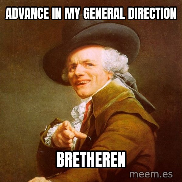 Joseph Ducreux meme: Advance in my general direction / bretheren