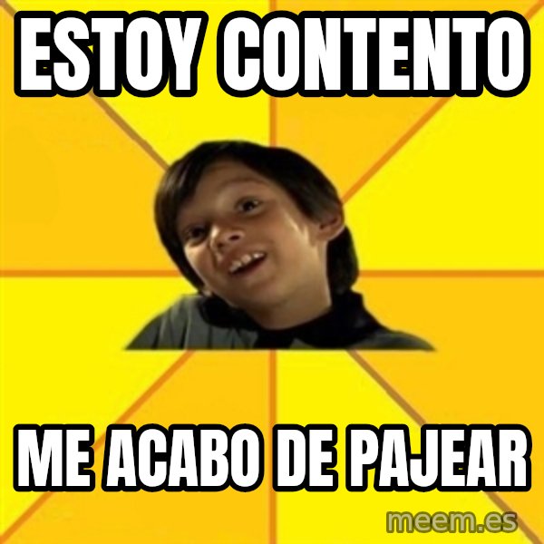 es bakans meme: estoy contento / me acabo de pajear