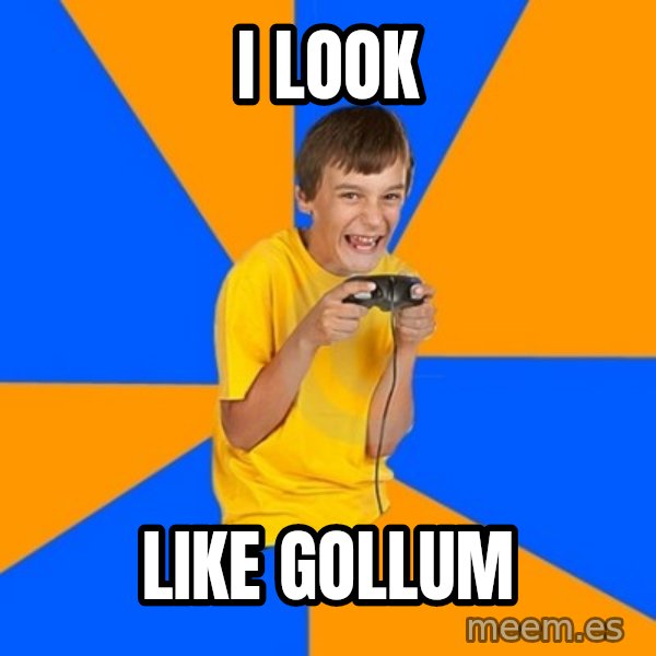 Annoying Gamer Kid meme: I LOOK / LIKE GOLLUM