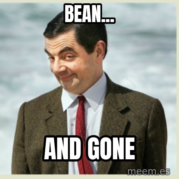 MR bean meme: Bean... / And gone