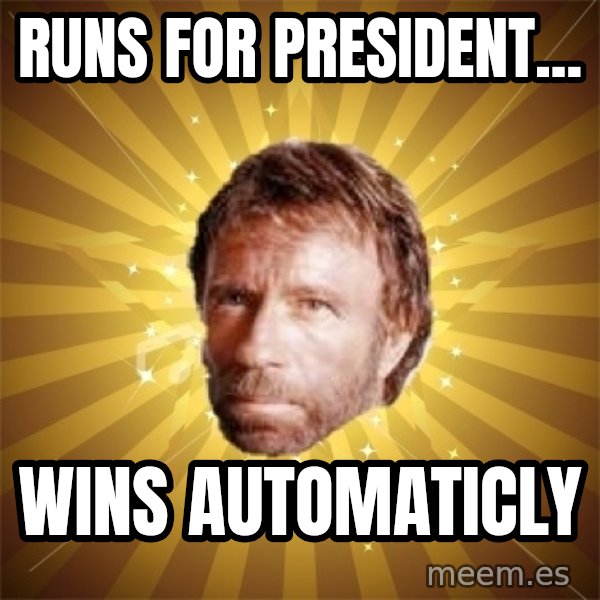 Chuck Norris Advice meme: Runs for president... / wins automaticly