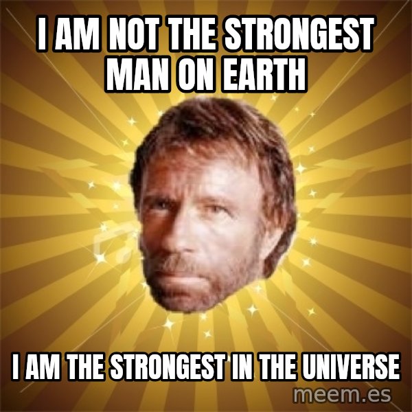 Chuck Norris Advice meme: i am not the strongest man on earth / i am the strongest in the universe
