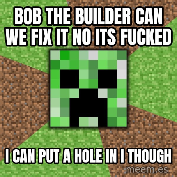 Minecraft Creeper meme: bob the builder can we fix it no its fucked / i  can put a hole in i though