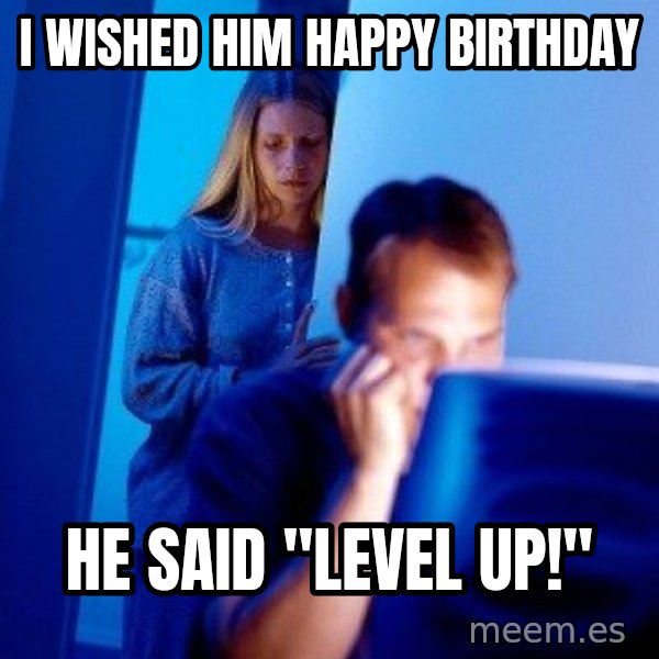 Internet Husband meme: I Wished him happy birthday / He Said "Level up!"