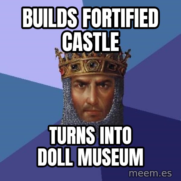Age Of Empires meme: builds fortified castle / Turns into doll museum