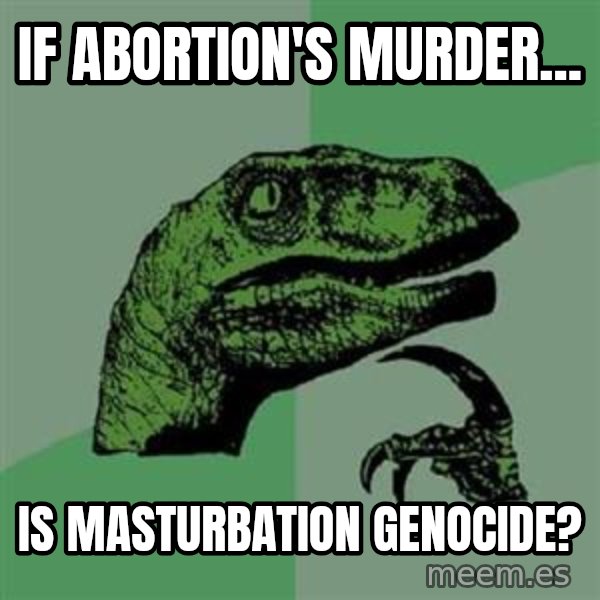 Philosoraptor meme: if abortion's murder... / is masturbation genocide?