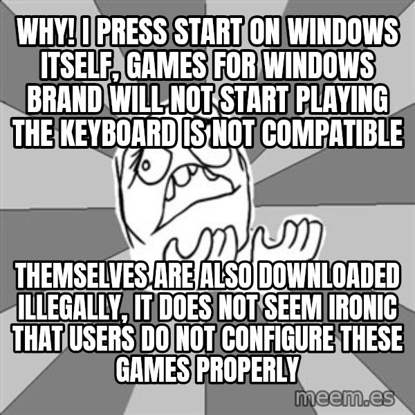 Whyyy??? meme: Why! I press start on Windows itself, Games for Windows brand will not start playing the keyboard is not compatible / themselves are also downloaded illegally, it does not seem ironic that users do not configure these games properly