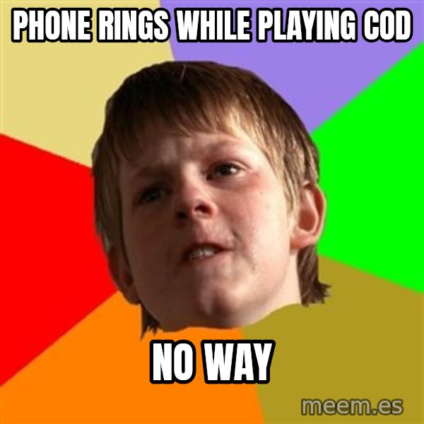 Angry School Boy meme: phone rings while playing cod / no way