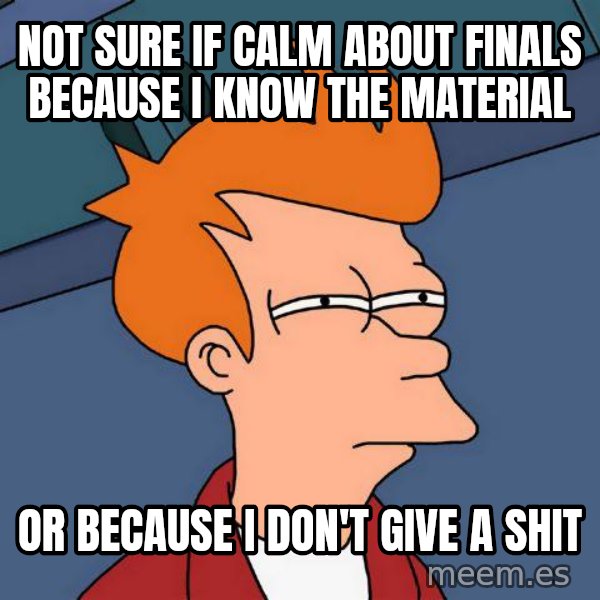 Futurama Fry meme: not sure if calm about finals because i know the material / or because i don't give a shit