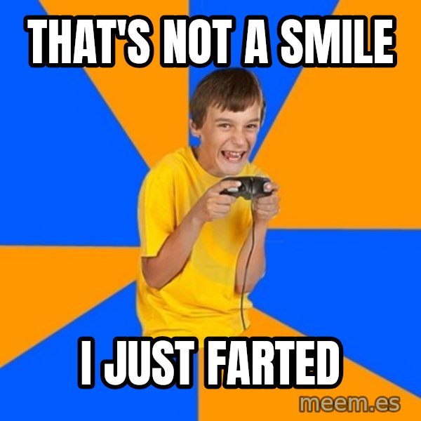Annoying Gamer Kid meme: that's not a smile / I just farted