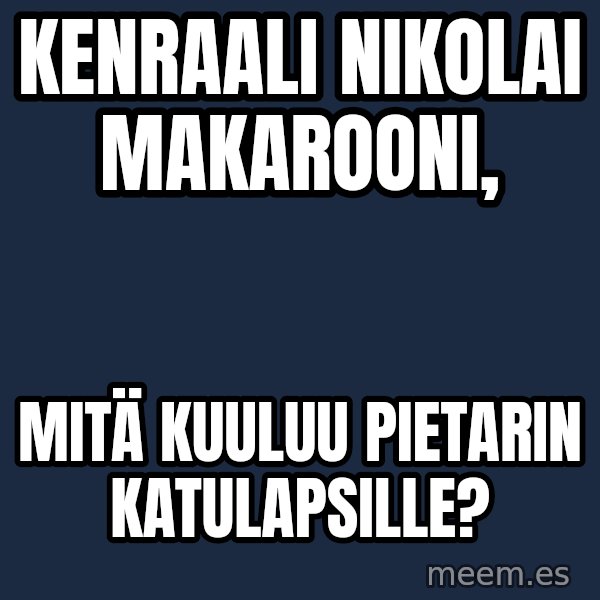 Katainen Perkele meme: kenraali      nikolai        makarooni, / mitä    kuuluu    Pietarin      katulapsille?
