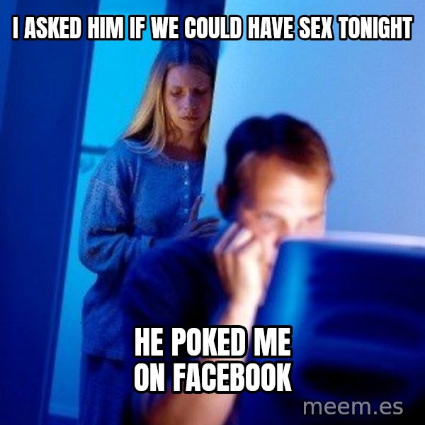 Internet Husband meme: I asked him if we could have SEx tonight / He poked me on facebook