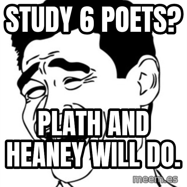 Yao Ming meme: Study 6 poets? / plath and heaney will do.