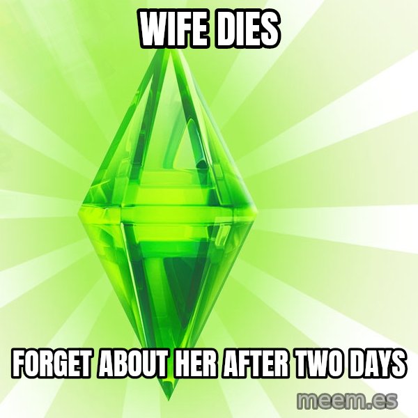 Sims meme: Wife Dies / forget about her after two days