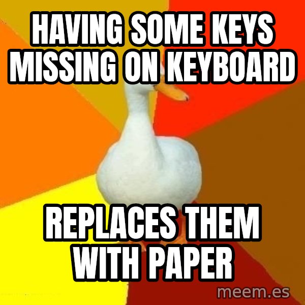 Technologically Impaired Duck meme: Having some keys missing on Keyboard / Replaces them with paper