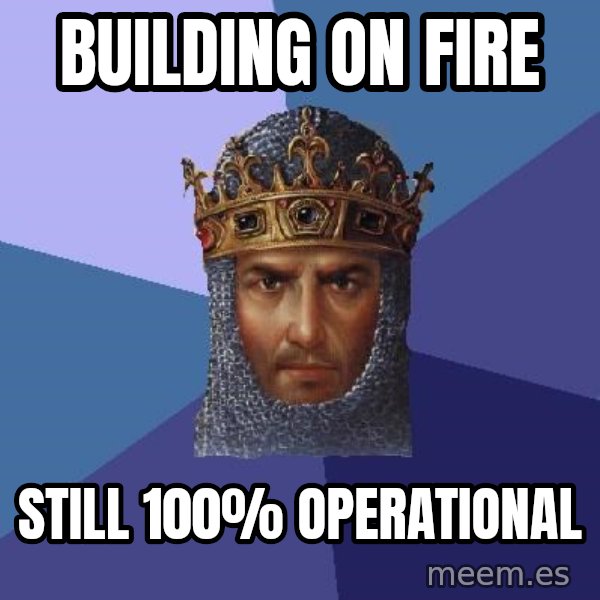 Age Of Empires meme: Building on fire / still 100% operational