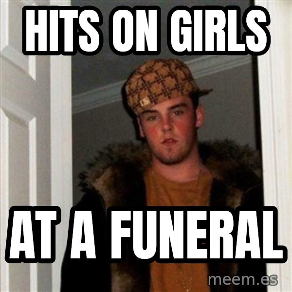 Scumbag Steve meme: Hits on girls / at a funeral