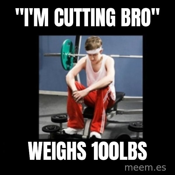 Annoying Gym Newbie meme: "I'm Cutting Bro" / Weighs 100lbs
