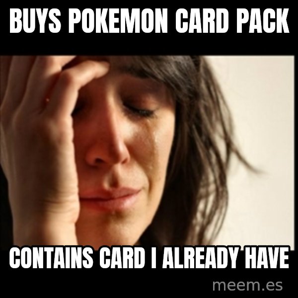 First World Problems meme: buys pokemon card pack / contains card i already have