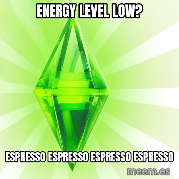 Sims meme: Energy level low? / espresso espresso espresso espresso
