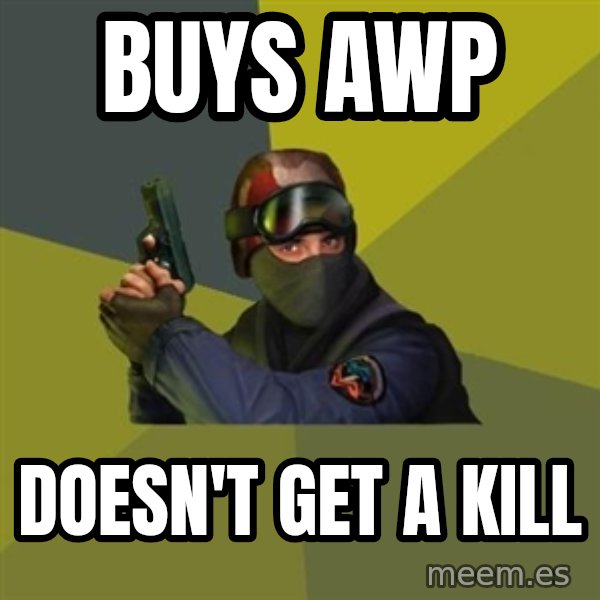 Counter Strike meme: buys awp / doesn't get a kill