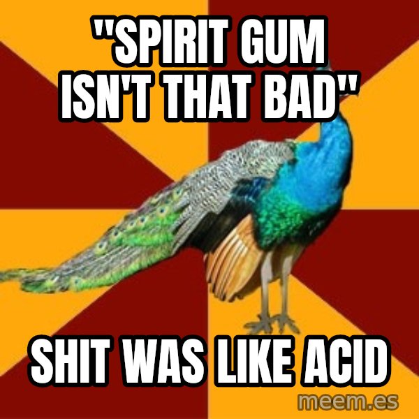 Thespian Peacock meme: "Spirit gum isn't that bad" / shit was like acid