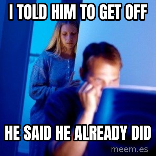 Internet Husband meme: I told him to get off / he said he already did
