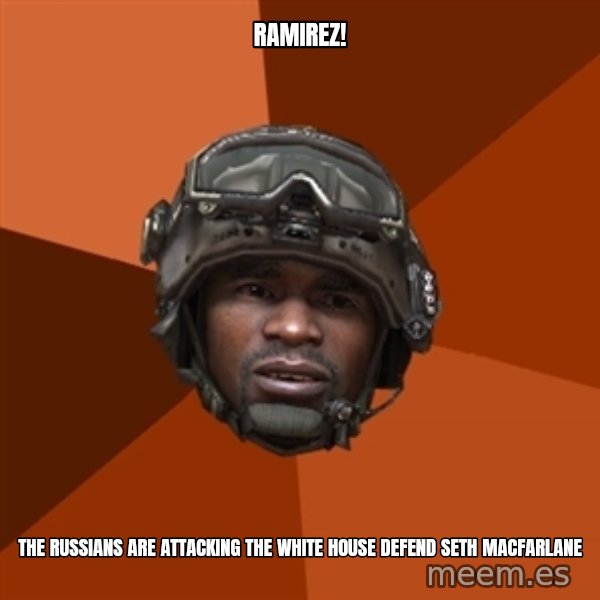 Sgt. Foley meme: Ramirez! / The russians are attacking the white house defend seth macfarlane