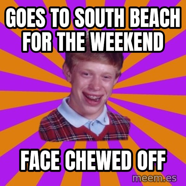 Unlucky Brian Strikes Again meme: Goes to south beach for the weekend / face chewed off