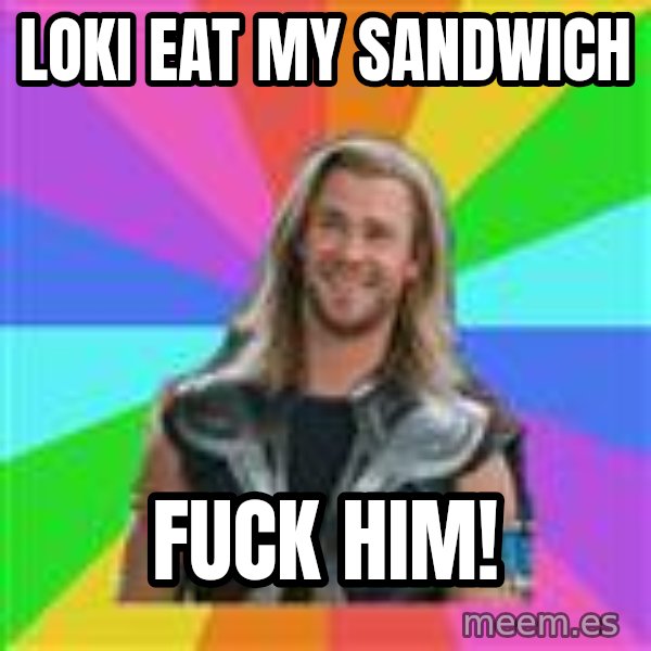 Overly Accepting Thor meme: Loki eat my sandwich / Fuck him!