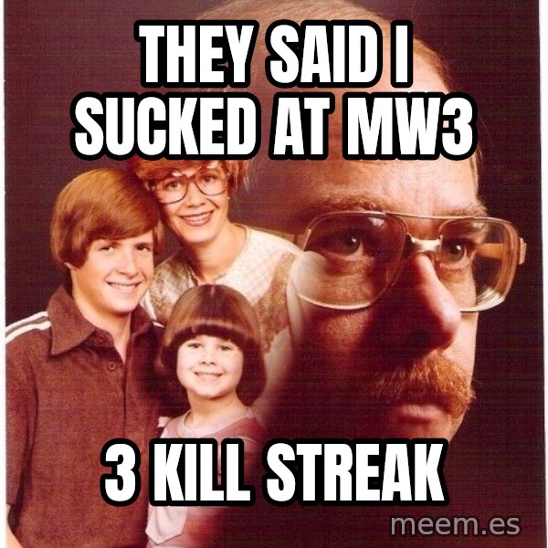 Vengeance Dad meme: they said i sucked at mw3 / 3 kill streak