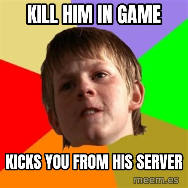Angry School Boy meme: kill him in game / kicks you from his server