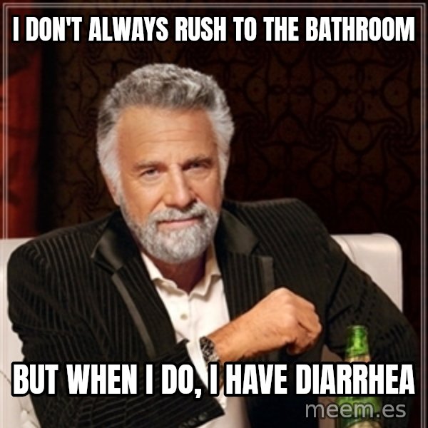 Dos Equis Guy gives advice meme: i don't always rush to the bathroom / but when i do, i have diarrhea