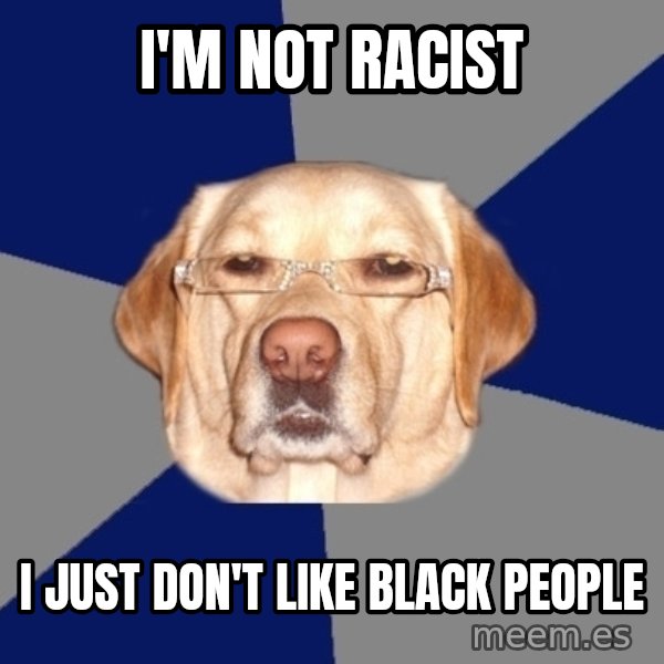 Racist Dog meme: I'm not racist / I just don't like black people