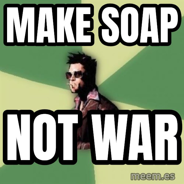 Tyler Durden meme: make soap / not war