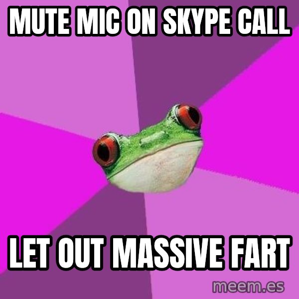 Foul Bachelorette Frog meme: Mute mic on skype call / let out massive fart