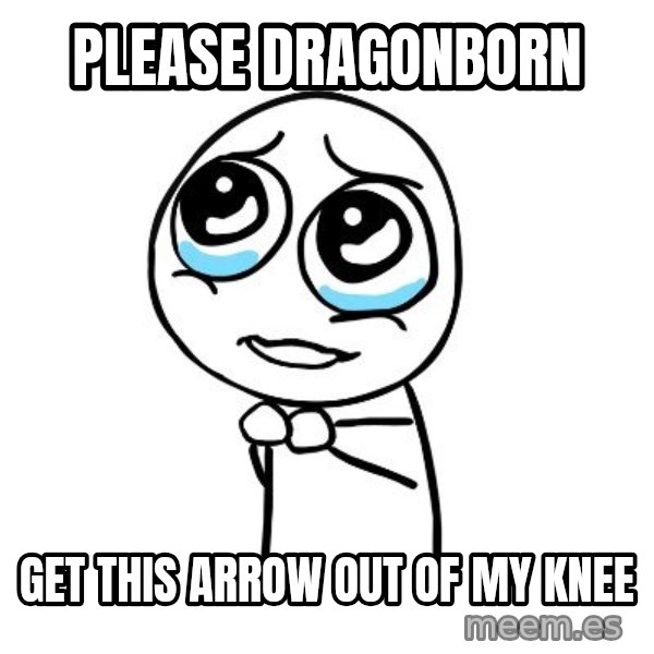 pleaseguy  meme: PLEASE DRAGONBORN / GET THIS ARROW OUT OF MY KNEE